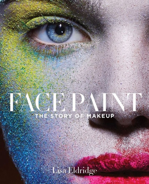 Face Paint The Story Of Makeup by lisa Eldridge
